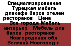 Специализированная Турецкая мебель длякафе,баров,отелей,ресторанов › Цена ­ 5 000 - Все города Мебель, интерьер » Мебель для баров, ресторанов   . Новгородская обл.,Великий Новгород г.